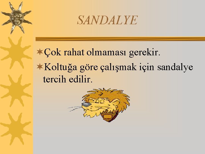 SANDALYE ¬Çok rahat olmaması gerekir. ¬Koltuğa göre çalışmak için sandalye tercih edilir. 