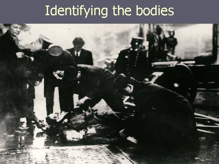Identifying the bodies Identifying the bodies
