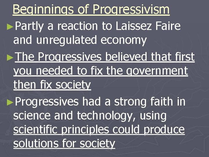 Beginnings of Progressivism ►Partly a reaction to Laissez Faire and unregulated economy ►The Progressives Beginnings of Progressivism ►Partly a reaction to Laissez Faire and unregulated economy ►The Progressives