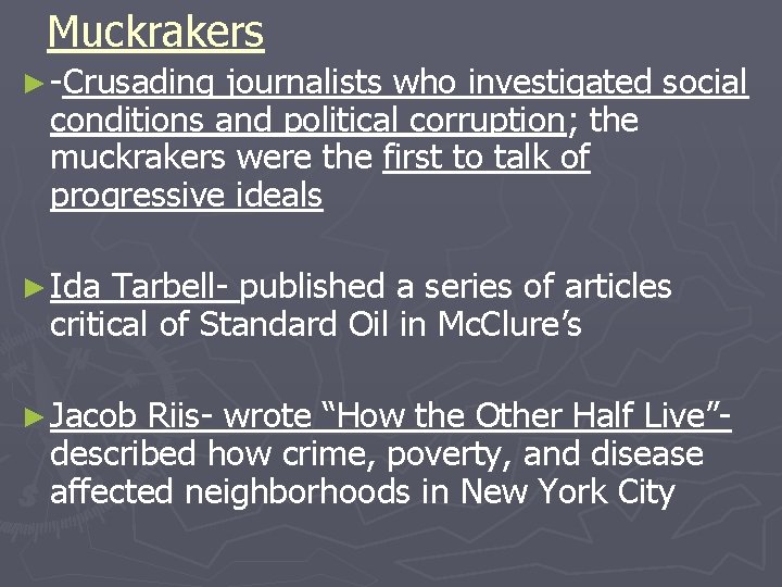 Muckrakers ► -Crusading journalists who investigated social conditions and political corruption; the muckrakers were Muckrakers ► -Crusading journalists who investigated social conditions and political corruption; the muckrakers were