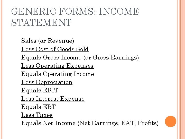GENERIC FORMS: INCOME STATEMENT Sales (or Revenue) Less Cost of Goods Sold Equals Gross