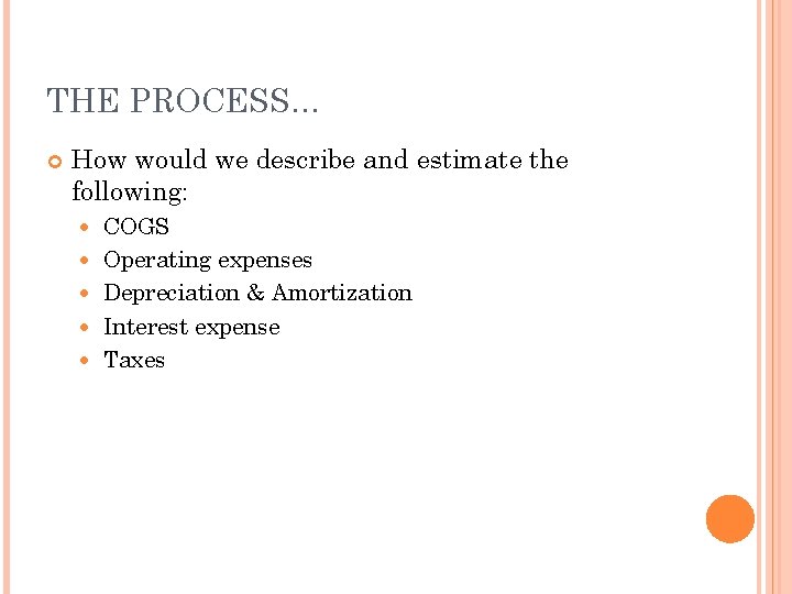 THE PROCESS… How would we describe and estimate the following: COGS Operating expenses Depreciation