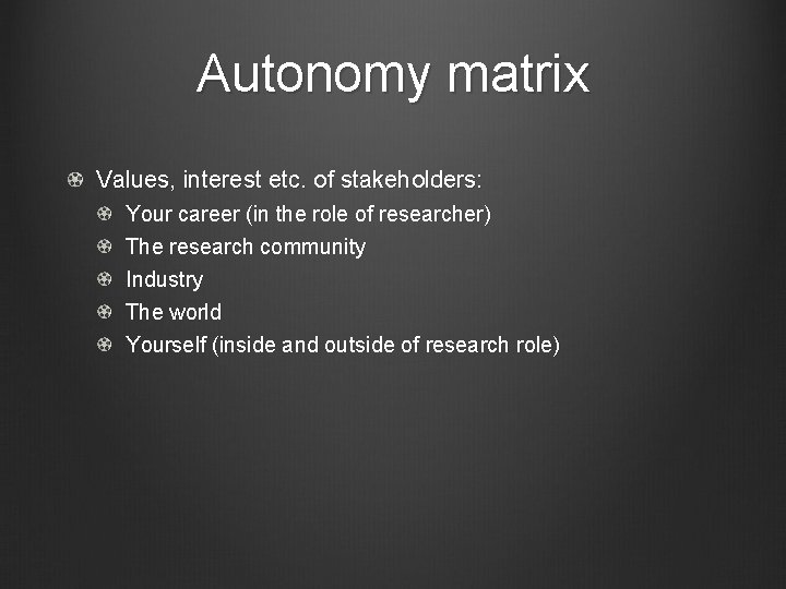 Autonomy matrix Values, interest etc. of stakeholders: Your career (in the role of researcher)