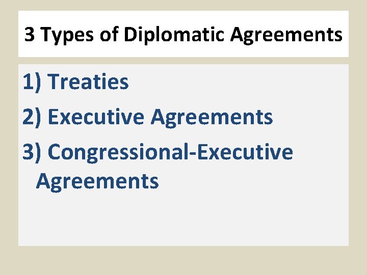 3 Types of Diplomatic Agreements 1) Treaties 2) Executive Agreements 3) Congressional-Executive Agreements 