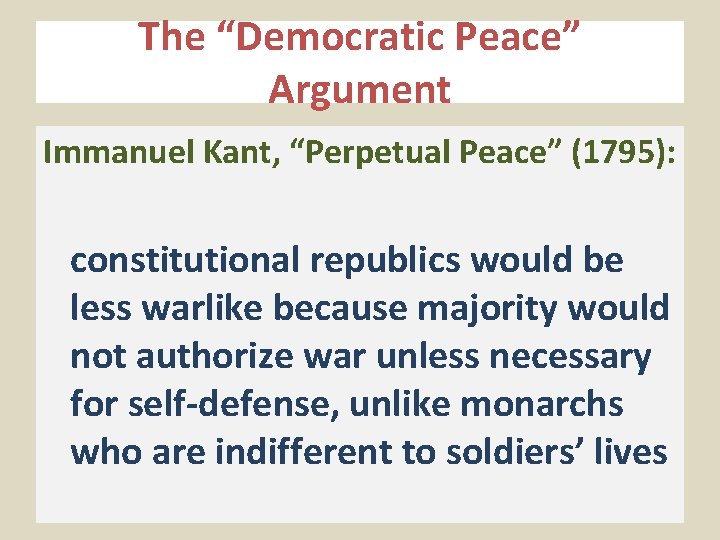 The “Democratic Peace” Argument Immanuel Kant, “Perpetual Peace” (1795): constitutional republics would be less