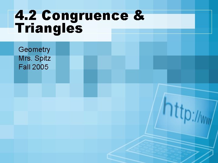 4. 2 Congruence & Triangles Geometry Mrs. Spitz Fall 2005 