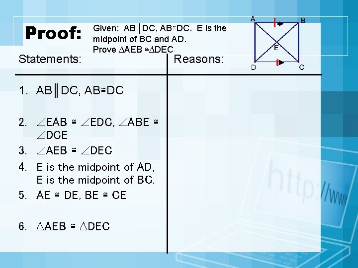 Proof: Statements: Given: AB║DC, AB≅DC. E is the midpoint of BC and AD. Prove