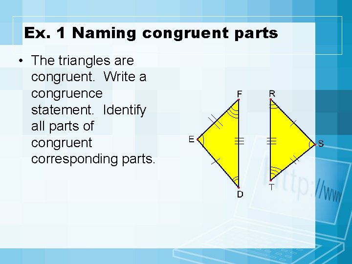 Ex. 1 Naming congruent parts • The triangles are congruent. Write a congruence statement.