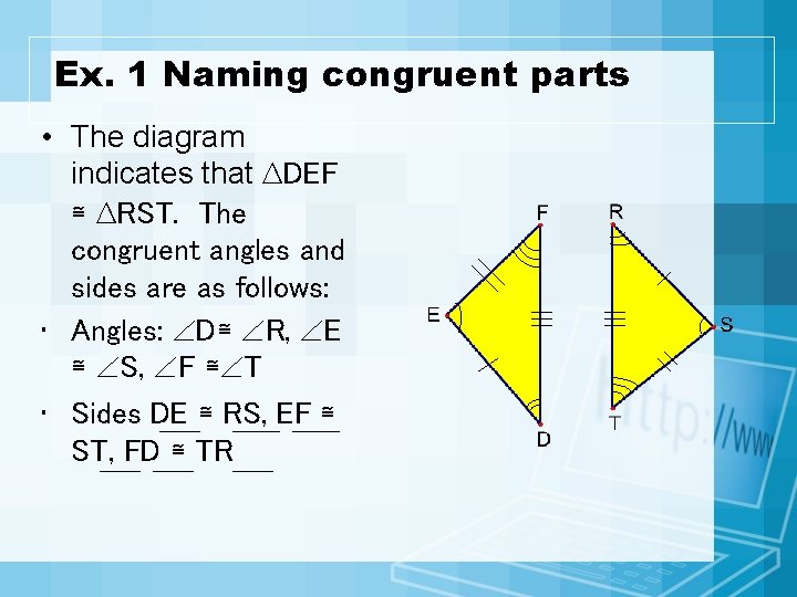Ex. 1 Naming congruent parts • The diagram indicates that ∆DEF ≅ ∆RST. The