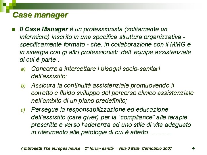 Case manager n Il Case Manager è un professionista (solitamente un infermiere) inserito in