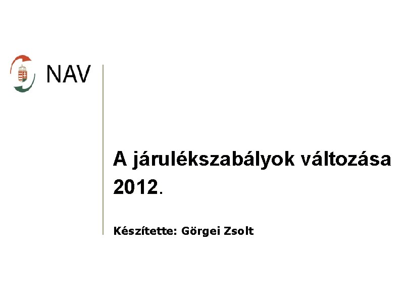 A járulékszabályok változása 2012. Készítette: Görgei Zsolt 