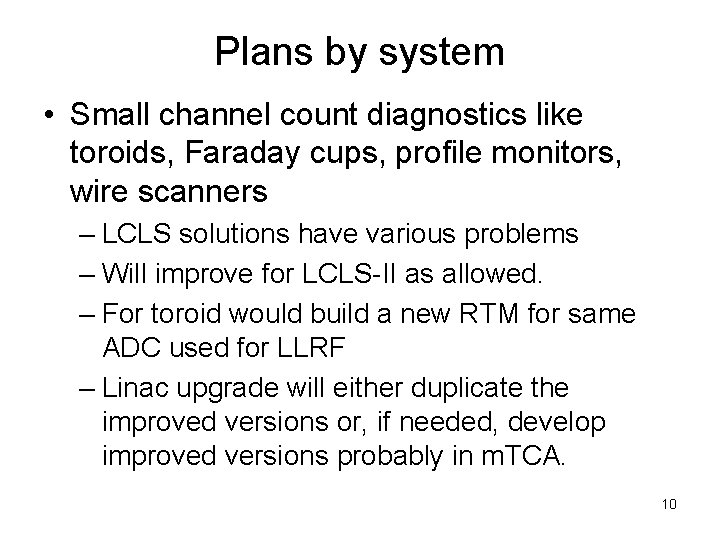 Plans by system • Small channel count diagnostics like toroids, Faraday cups, profile monitors,