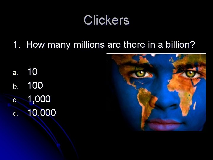 Clickers 1. How many millions are there in a billion? a. b. c. d.