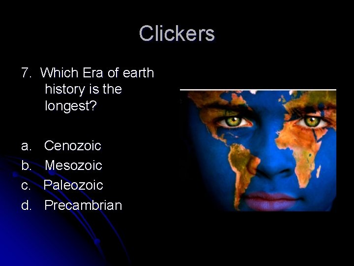 Clickers 7. Which Era of earth history is the longest? a. b. c. d.