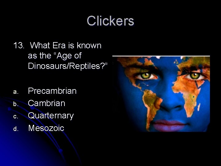Clickers 13. What Era is known as the “Age of Dinosaurs/Reptiles? ” a. b.