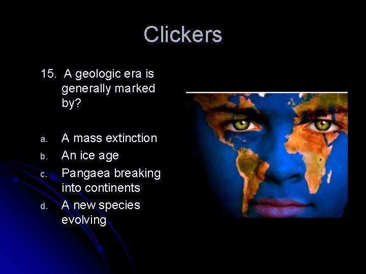 Clickers 15. A geologic era is generally marked by? a. b. c. d. A