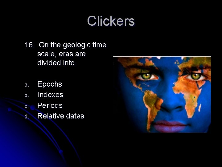 Clickers 16. On the geologic time scale, eras are divided into. a. b. c.