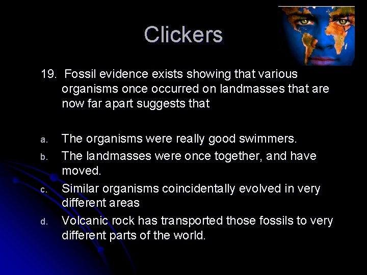 Clickers 19. Fossil evidence exists showing that various organisms once occurred on landmasses that