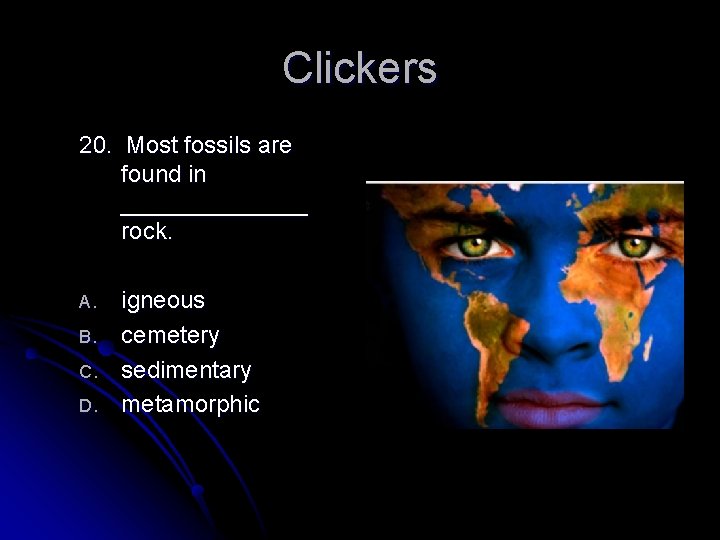 Clickers 20. Most fossils are found in _______ rock. A. B. C. D. igneous
