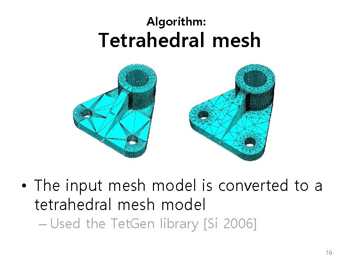 Algorithm: Tetrahedral mesh • The input mesh model is converted to a tetrahedral mesh