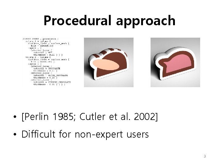 Procedural approach • [Perlin 1985; Cutler et al. 2002] • Difficult for non-expert users