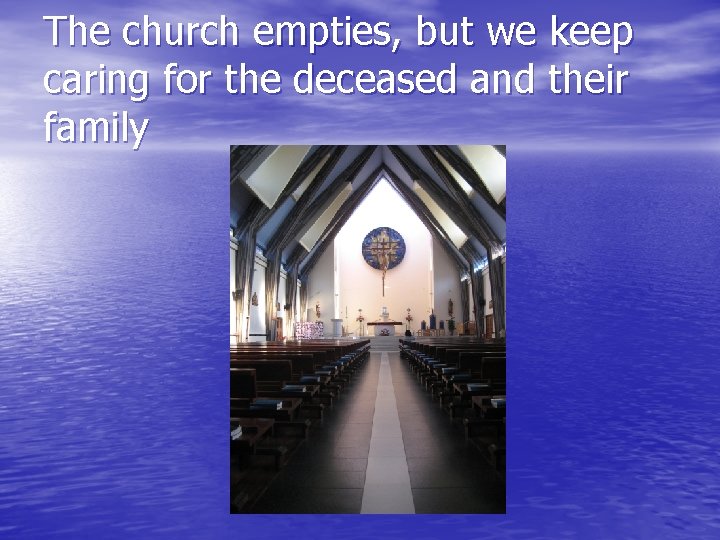 The church empties, but we keep caring for the deceased and their family 