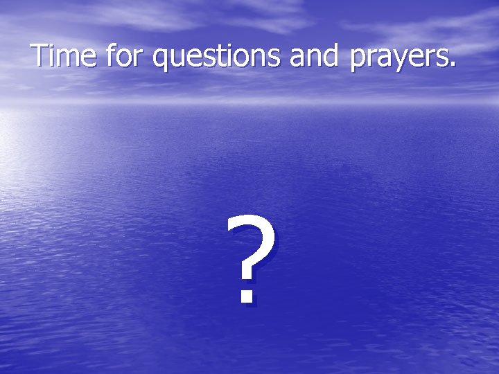Time for questions and prayers. ? Time for questions and prayers. ?