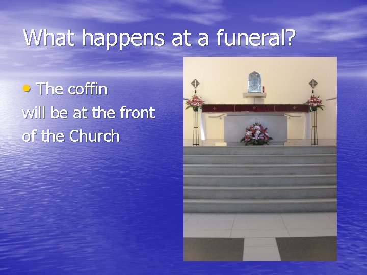What happens at a funeral? • The coffin will be at the front of What happens at a funeral? • The coffin will be at the front of