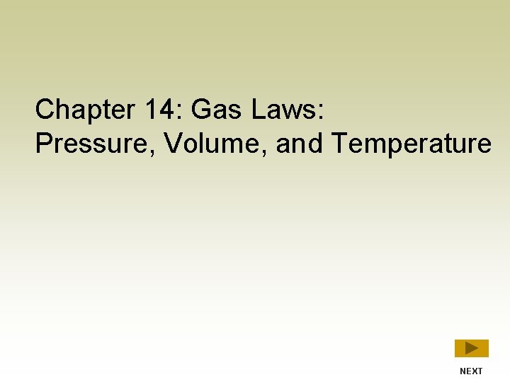 Chapter 14: Gas Laws: Pressure, Volume, and Temperature NEXT 