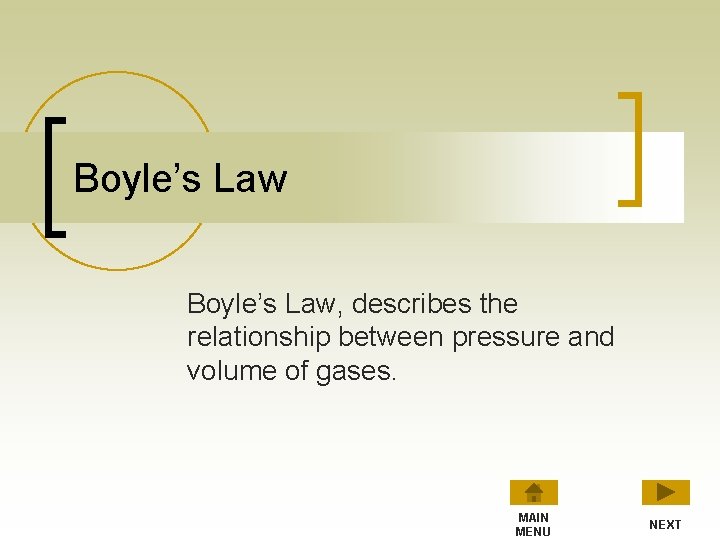 Boyle’s Law, describes the relationship between pressure and volume of gases. MAIN MENU NEXT