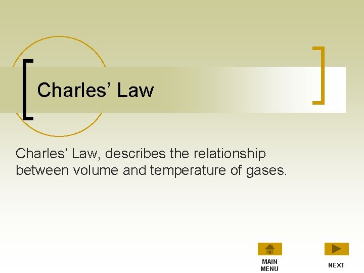 Charles’ Law, describes the relationship between volume and temperature of gases. MAIN MENU NEXT