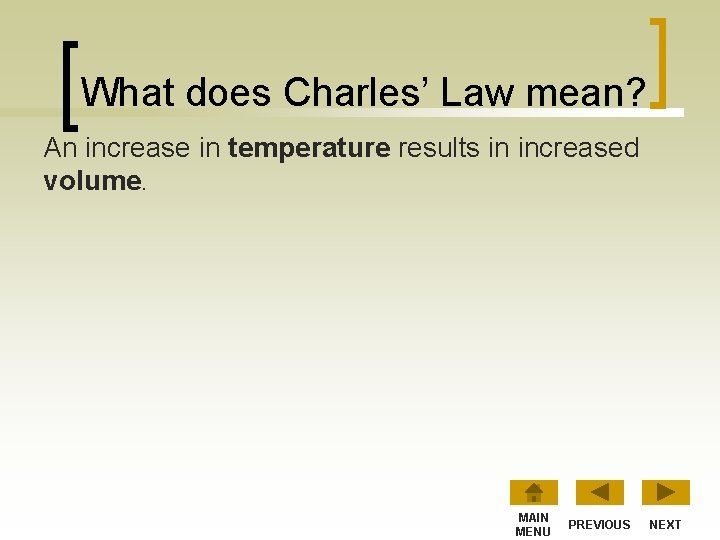 What does Charles’ Law mean? An increase in temperature results in increased volume. MAIN