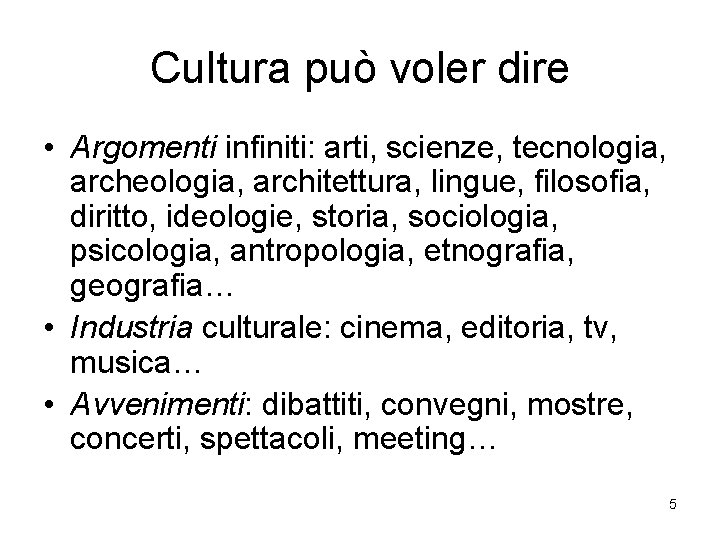 Cultura può voler dire • Argomenti infiniti: arti, scienze, tecnologia, archeologia, architettura, lingue, filosofia,