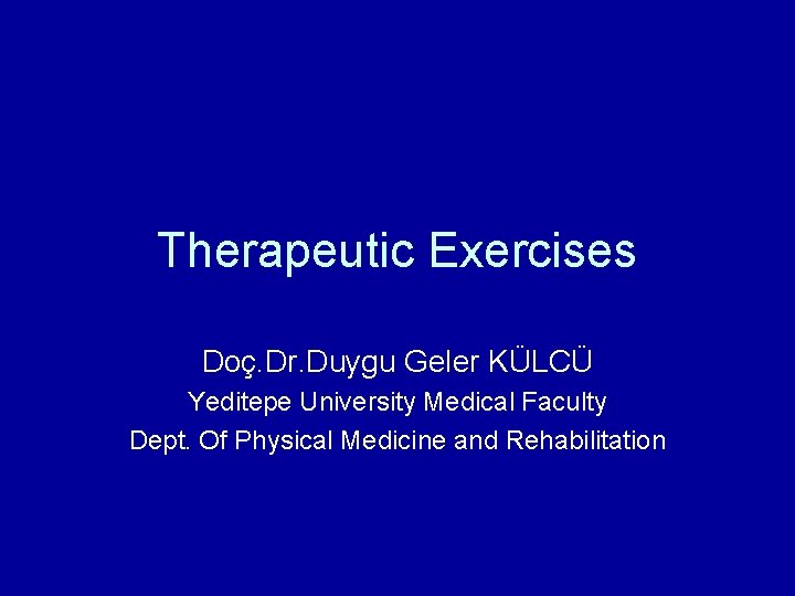 Therapeutic Exercises Doç. Dr. Duygu Geler KÜLCÜ Yeditepe University Medical Faculty Dept. Of Physical