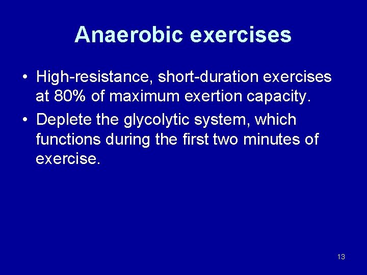 Anaerobic exercises • High-resistance, short-duration exercises at 80% of maximum exertion capacity. • Deplete