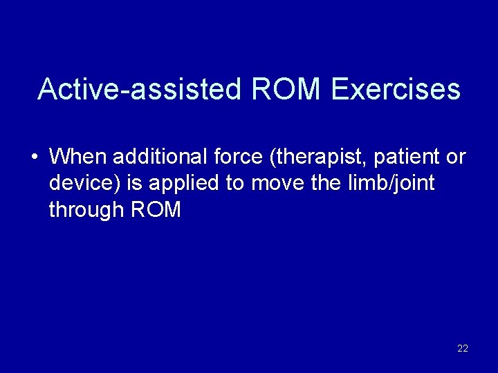 Active-assisted ROM Exercises • When additional force (therapist, patient or device) is applied to
