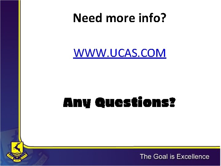 Need more info? WWW. UCAS. COM Any Questions? Need more info? WWW. UCAS. COM Any Questions?
