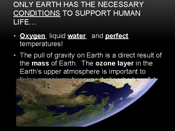 ONLY EARTH HAS THE NECESSARY CONDITIONS TO SUPPORT HUMAN LIFE… • Oxygen, liquid water,