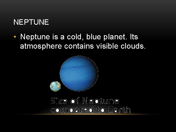 NEPTUNE • Neptune is a cold, blue planet. Its atmosphere contains visible clouds. 