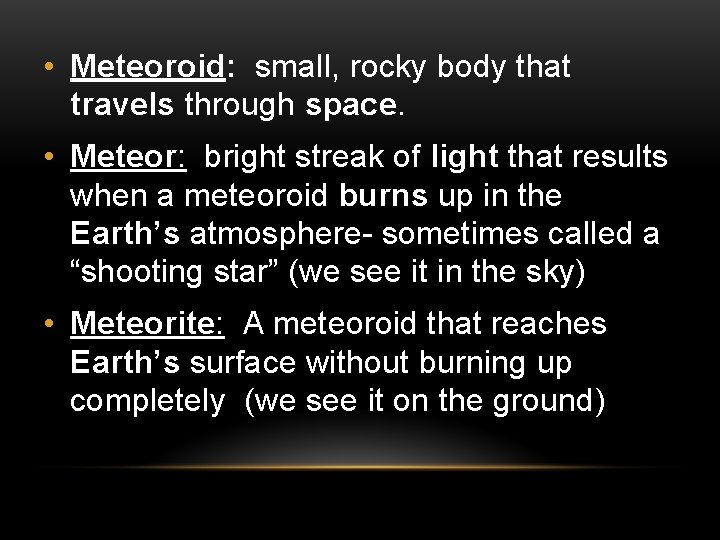  • Meteoroid: small, rocky body that travels through space. • Meteor: bright streak