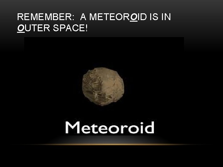 REMEMBER: A METEOROID IS IN OUTER SPACE! 