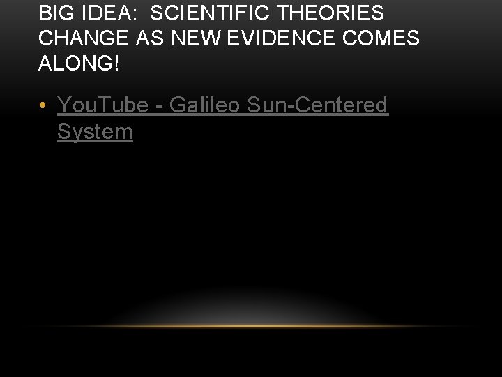 BIG IDEA: SCIENTIFIC THEORIES CHANGE AS NEW EVIDENCE COMES ALONG! • You. Tube -