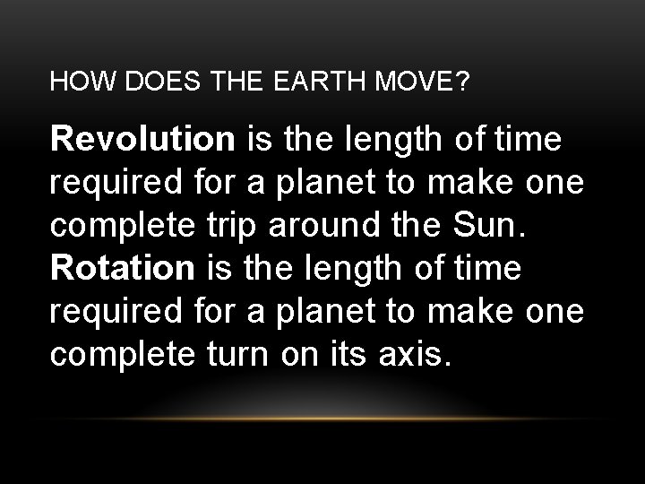 HOW DOES THE EARTH MOVE? Revolution is the length of time required for a