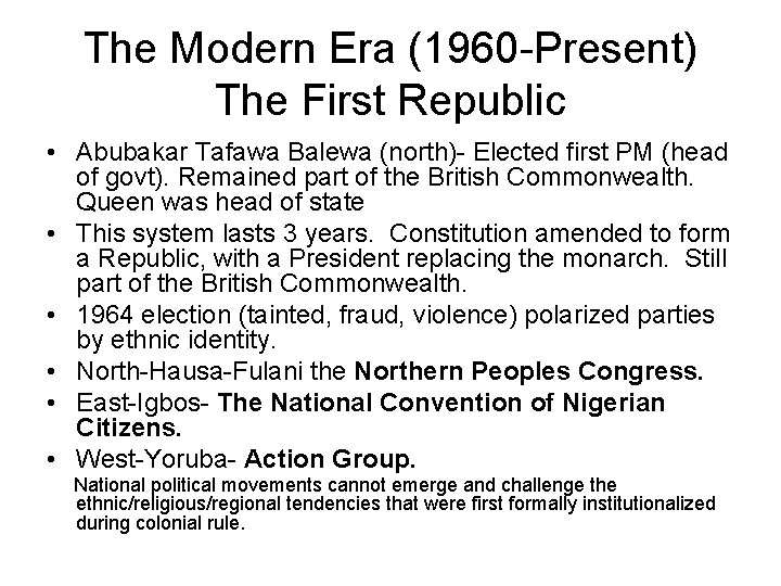The Modern Era (1960 -Present) The First Republic • Abubakar Tafawa Balewa (north)- Elected