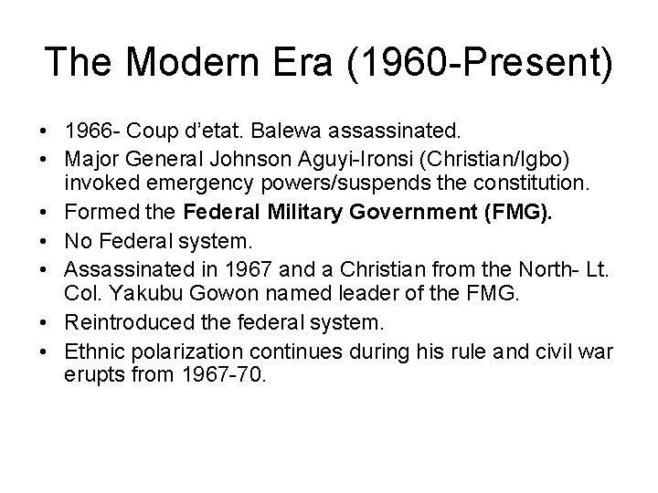 The Modern Era (1960 -Present) • 1966 - Coup d’etat. Balewa assassinated. • Major