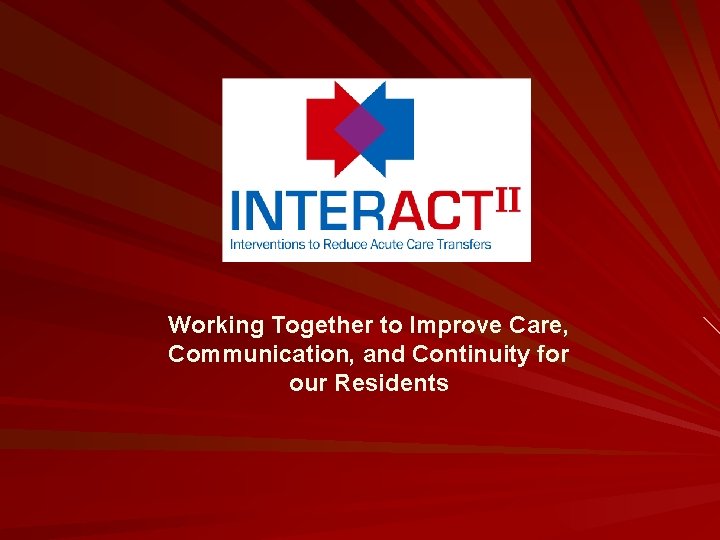Working Together to Improve Care, Communication, and Continuity for our Residents 