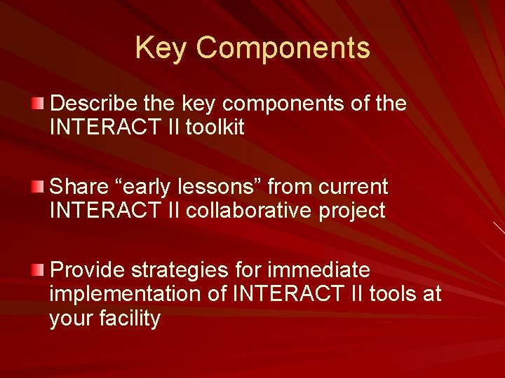 Key Components Describe the key components of the INTERACT II toolkit Share “early lessons”