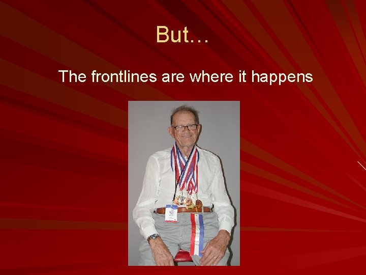 But… The frontlines are where it happens 