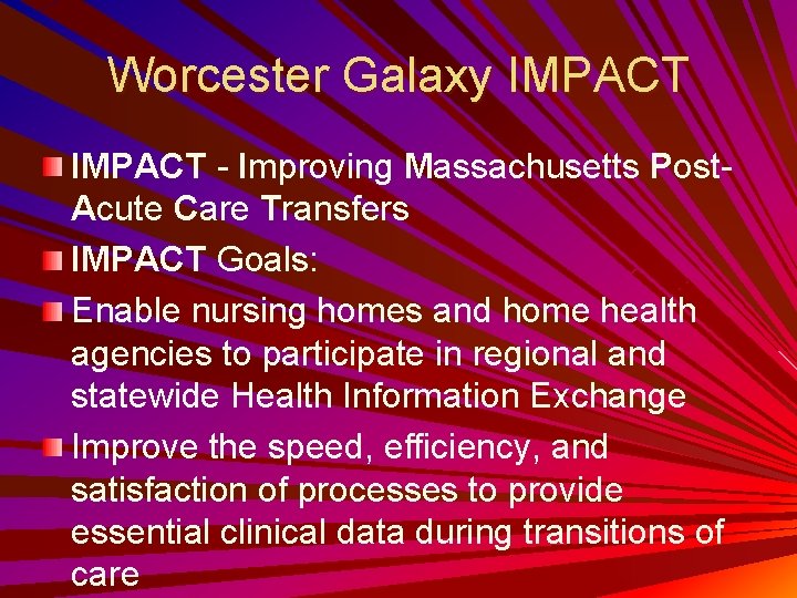 Worcester Galaxy IMPACT - Improving Massachusetts Post. Acute Care Transfers IMPACT Goals: Enable nursing