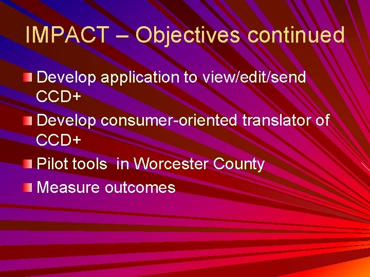 IMPACT – Objectives continued Develop application to view/edit/send CCD+ Develop consumer-oriented translator of CCD+